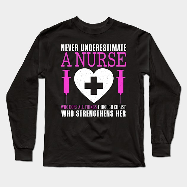 Never Underestimate A Nurse Who Does All Things Through Christ Long Sleeve T-Shirt by Tee__Dot